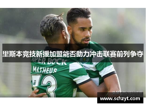 里斯本竞技新援加盟能否助力冲击联赛前列争夺