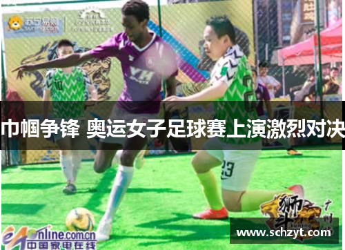 巾帼争锋 奥运女子足球赛上演激烈对决