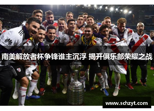 南美解放者杯争锋谁主沉浮 揭开俱乐部荣耀之战