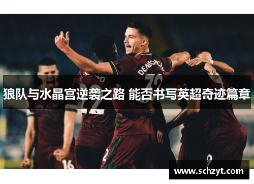 狼队与水晶宫逆袭之路 能否书写英超奇迹篇章
