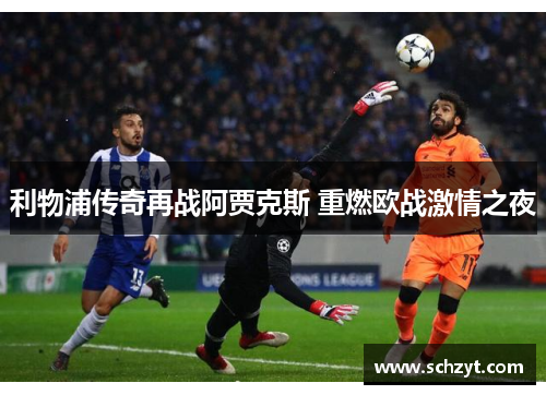 利物浦传奇再战阿贾克斯 重燃欧战激情之夜